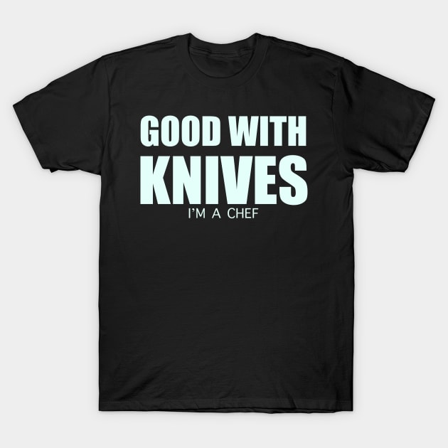 Good with knives I’m a chef T-shirt T-Shirt by KO-of-the-self